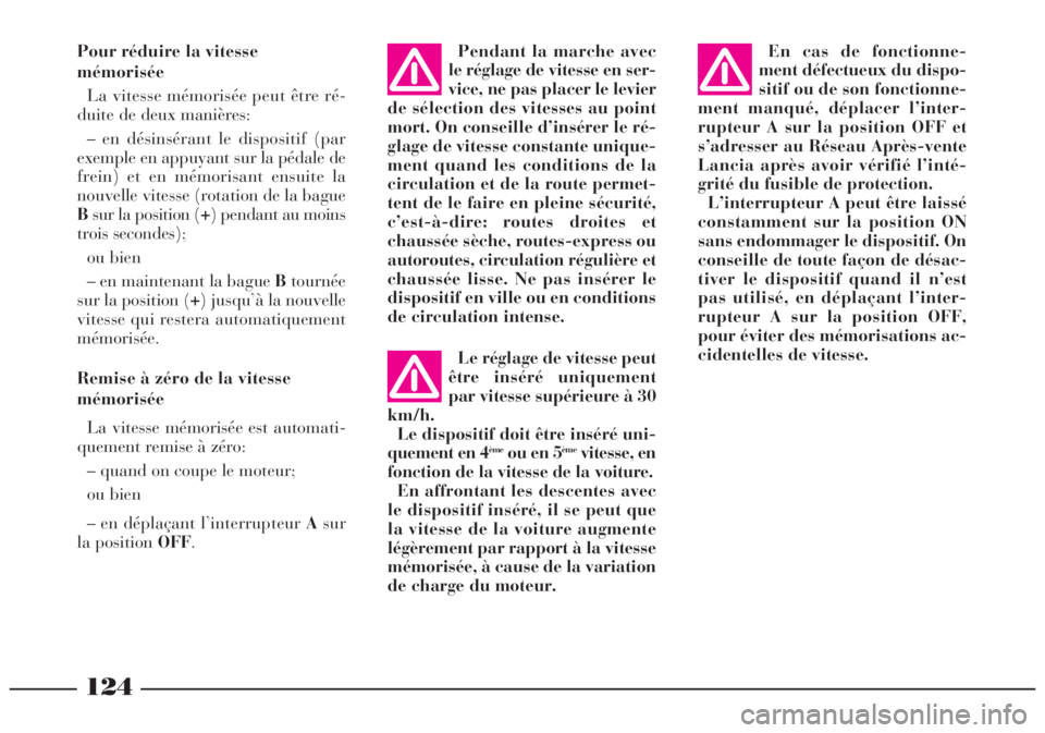 Lancia Lybra 2004  Notice dentretien (in French) 124
Le réglage de vitesse peut
être inséré uniquement
par vitesse supérieure à 30
km/h.
Le dispositif doit être inséré uni-
quement en 4
èmeou en 5èmevitesse, en
fonction de la vitesse de l