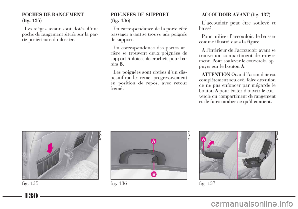 Lancia Lybra 2004  Notice dentretien (in French) POCHES DE RANGEMENT 
(fig. 135)
Les sièges avant sont dotés d’une
poche de rangement située sur la par-
tie postérieure du dossier.POIGNEES DE SUPPORT 
(fig. 136)
En correspondance de la porte c