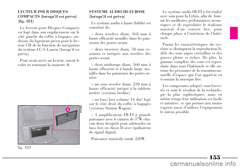Lancia Lybra 2005  Notice dentretien (in French) 155
LECTEUR POUR DISQUES
COMPACTS (lorsqu’il est prévu)
(fig. 181)
Le lecteur pour Disques Compacts
est logé dans son emplacement sur le
côté gauche du coffre à bagages, au-
dessus du logement 