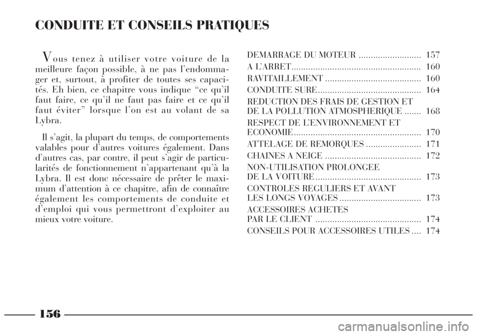 Lancia Lybra 2004  Notice dentretien (in French) 156
CONDUITE ET CONSEILS PRATIQUES
Vous tenez à utiliser votre voiture de la
meilleure façon possible, à ne pas l’endomma-
ger et, surtout, à profiter de toutes ses capaci-
tés. Eh bien, ce cha
