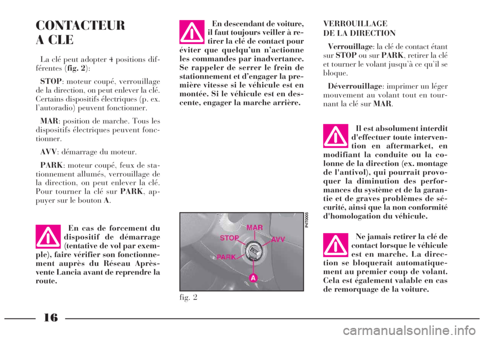Lancia Lybra 2004 Notice dentretien (in French) 16
CONTACTEUR
A CLE
La clé peut adopter 4 positions dif-
férentes (fig. 2):
STOP: moteur coupé, verrouillage
de la direction, on peut enlever la clé.
Certains dispositifs électriques (p. ex.
l Lancia Lybra 2004 Notice dentretien (in French) 16
CONTACTEUR
A CLE
La clé peut adopter 4 positions dif-
férentes (fig. 2):
STOP: moteur coupé, verrouillage
de la direction, on peut enlever la clé.
Certains dispositifs électriques (p. ex.
l