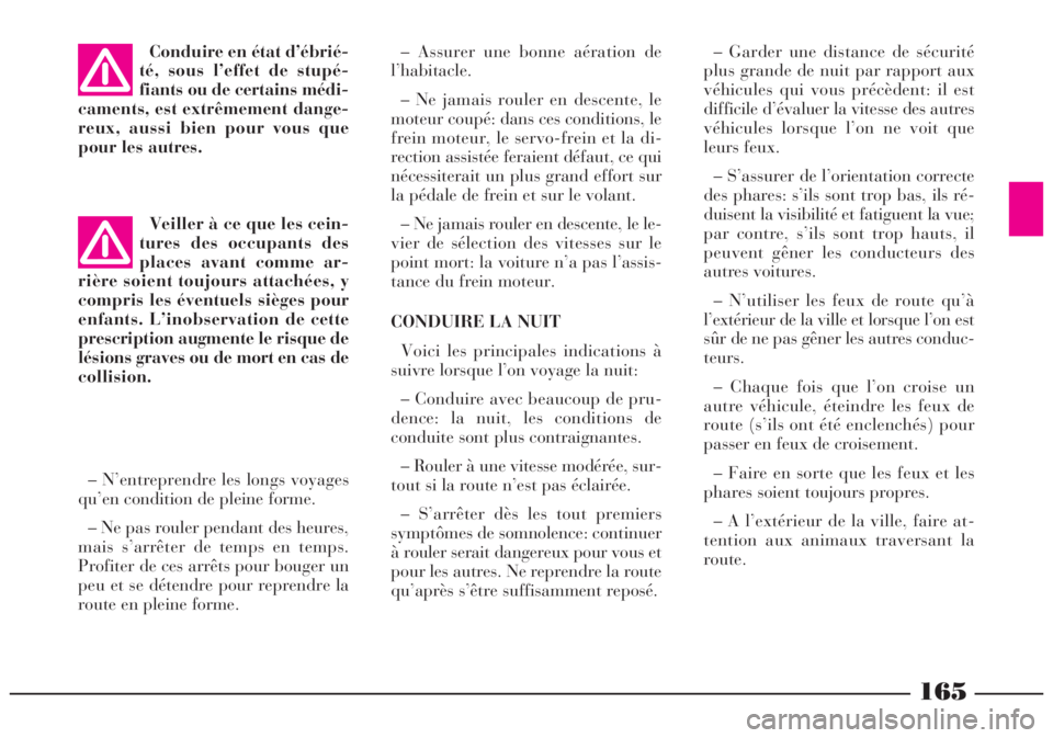 Lancia Lybra 2004 Notice dentretien (in French) 165
– Garder une distance de sécurité
plus grande de nuit par rapport aux
véhicules qui vous précèdent: il est
difficile d’évaluer la vitesse des autres
véhicules lorsque l’on ne voit que Lancia Lybra 2004 Notice dentretien (in French) 165
– Garder une distance de sécurité
plus grande de nuit par rapport aux
véhicules qui vous précèdent: il est
difficile d’évaluer la vitesse des autres
véhicules lorsque l’on ne voit que