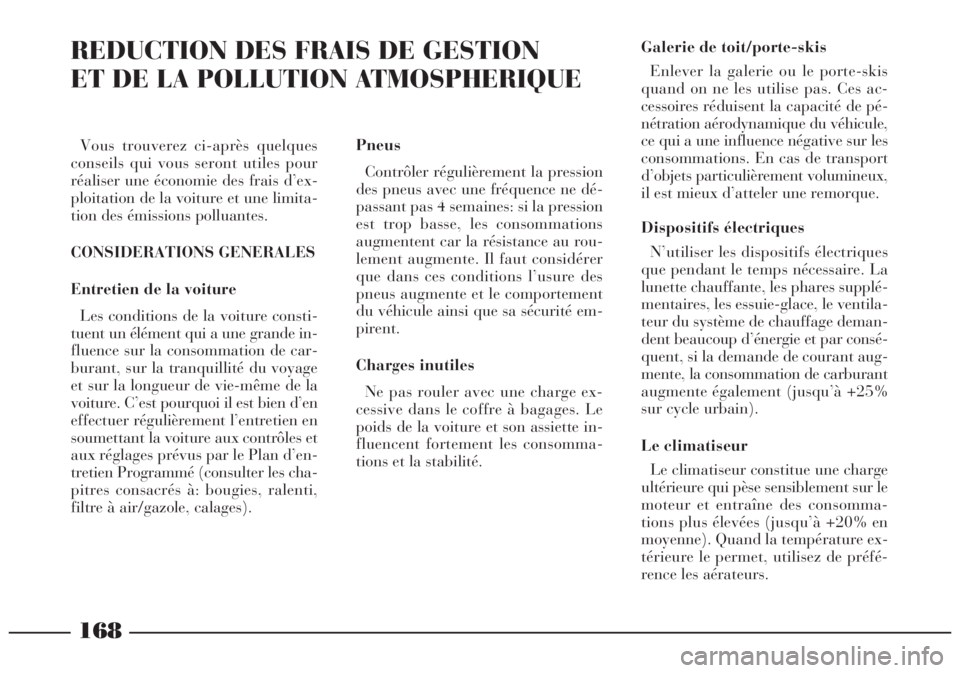 Lancia Lybra 2004 Notice dentretien (in French) 168
Vous trouverez ci-après quelques
conseils qui vous seront utiles pour
réaliser une économie des frais d’ex-
ploitation de la voiture et une limita-
tion des émissions polluantes.
CONSIDERATI Lancia Lybra 2004 Notice dentretien (in French) 168
Vous trouverez ci-après quelques
conseils qui vous seront utiles pour
réaliser une économie des frais d’ex-
ploitation de la voiture et une limita-
tion des émissions polluantes.
CONSIDERATI