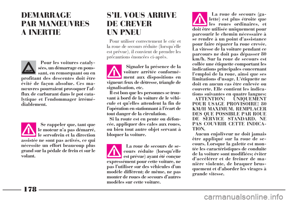 Lancia Lybra 2004  Notice dentretien (in French) 178
DEMARRAGE
PAR MANŒUVRES
A INERTIE
Signaler la présence de la
voiture arrêtée conformé-
ment aux dispositions en
vigueur: feux de détresse, triangle de
signalisation, etc.
Il est bon que les 