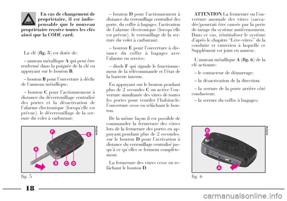 Lancia Lybra 2005  Notice dentretien (in French) 18
En cas de changement de
propriétaire, il est indis-
pensable que le nouveau
propriétaire reçoive toutes les clés
ainsi que la CODE card.ATTENTIONLa fermeture ou l’ou-
verture anomale des vitr
