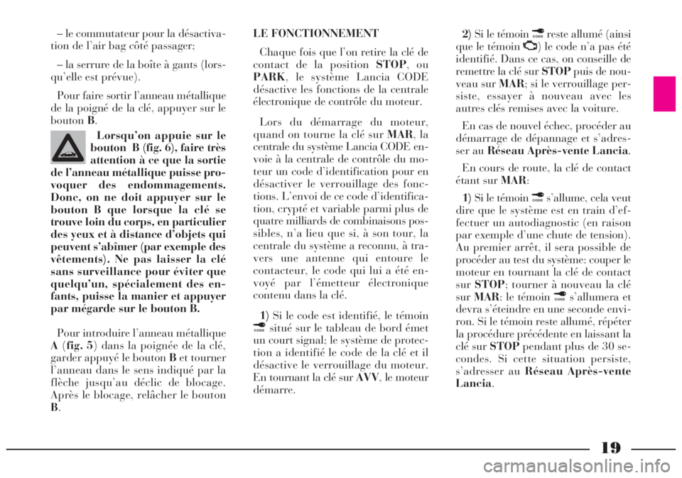 Lancia Lybra 2004 Notice dentretien (in French) 19
– le commutateur pour la désactiva-
tion de l’air bag côté passager;
– la serrure de la boîte à gants (lors-
qu’elle est prévue).
Pour faire sortir l’anneau métallique
de la poign Lancia Lybra 2004 Notice dentretien (in French) 19
– le commutateur pour la désactiva-
tion de l’air bag côté passager;
– la serrure de la boîte à gants (lors-
qu’elle est prévue).
Pour faire sortir l’anneau métallique
de la poign