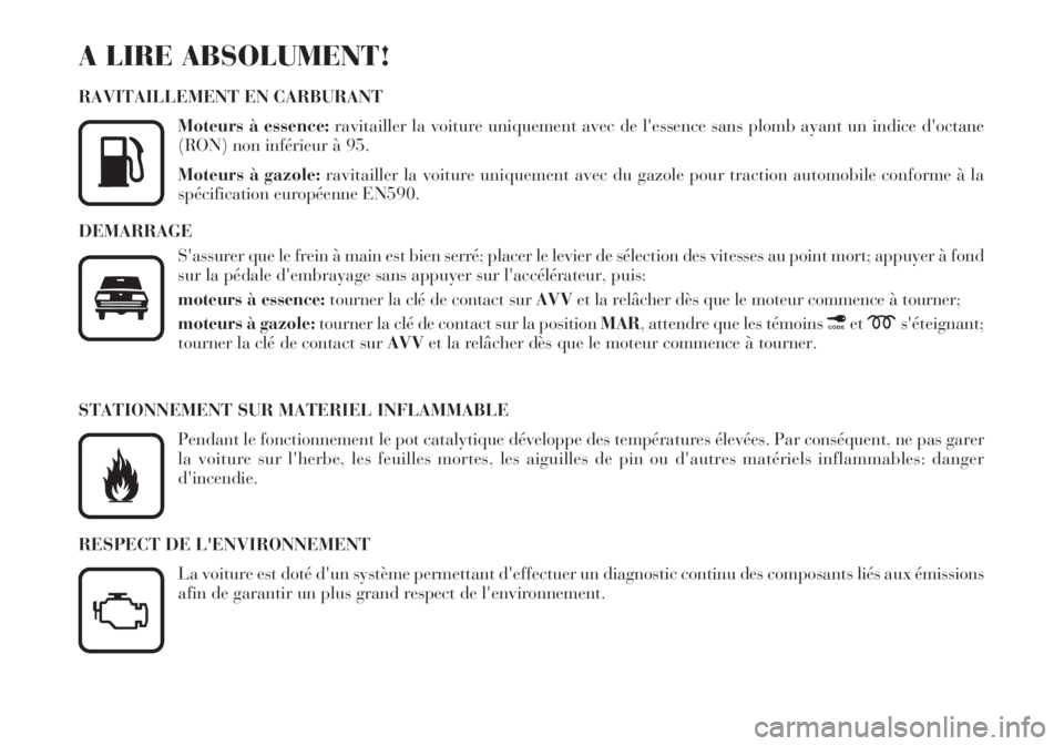 Lancia Lybra 2004 Notice dentretien (in French) A LIRE ABSOLUMENT!
RAVITAILLEMENT EN CARBURANT
Moteurs à essence:ravitailler la voiture uniquement avec de l'essence sans plomb ayant un indice d'octane
(RON) non inférieur à 95.
Moteurs à Lancia Lybra 2004 Notice dentretien (in French) A LIRE ABSOLUMENT!
RAVITAILLEMENT EN CARBURANT
Moteurs à essence:ravitailler la voiture uniquement avec de l'essence sans plomb ayant un indice d'octane
(RON) non inférieur à 95.
Moteurs à