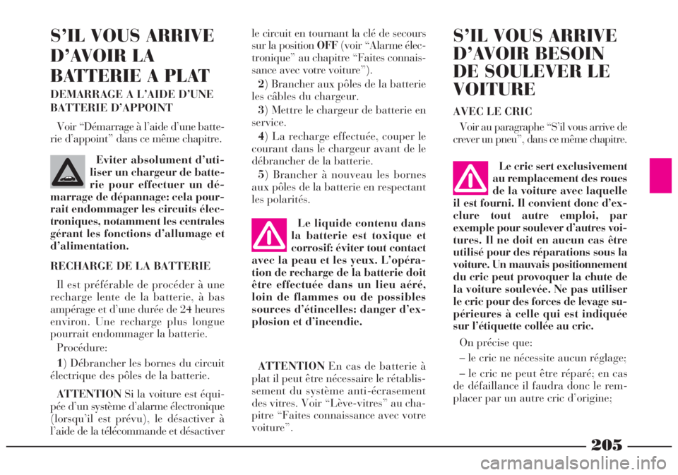 Lancia Lybra 2005  Notice dentretien (in French) 205
Le liquide contenu dans
la batterie est toxique et
corrosif: éviter tout contact
avec la peau et les yeux. L’opéra-
tion de recharge de la batterie doit
être effectuée dans un lieu aéré,
l