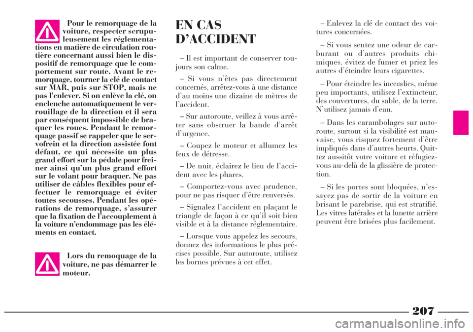 Lancia Lybra 2005  Notice dentretien (in French) 207
Pour le remorquage de la
voiture, respecter scrupu-
leusement les réglementa-
tions en matière de circulation rou-
tière concernant aussi bien le dis-
positif de remorquage que le com-
portemen