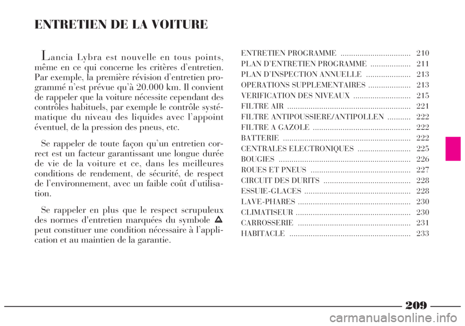 Lancia Lybra 2005  Notice dentretien (in French) 209
ENTRETIEN DE LA VOITURE
Lancia Lybra est nouvelle en tous points,
même en ce qui concerne les critères d’entretien.
Par exemple, la première révision d’entretien pro-
grammé n’est prév
