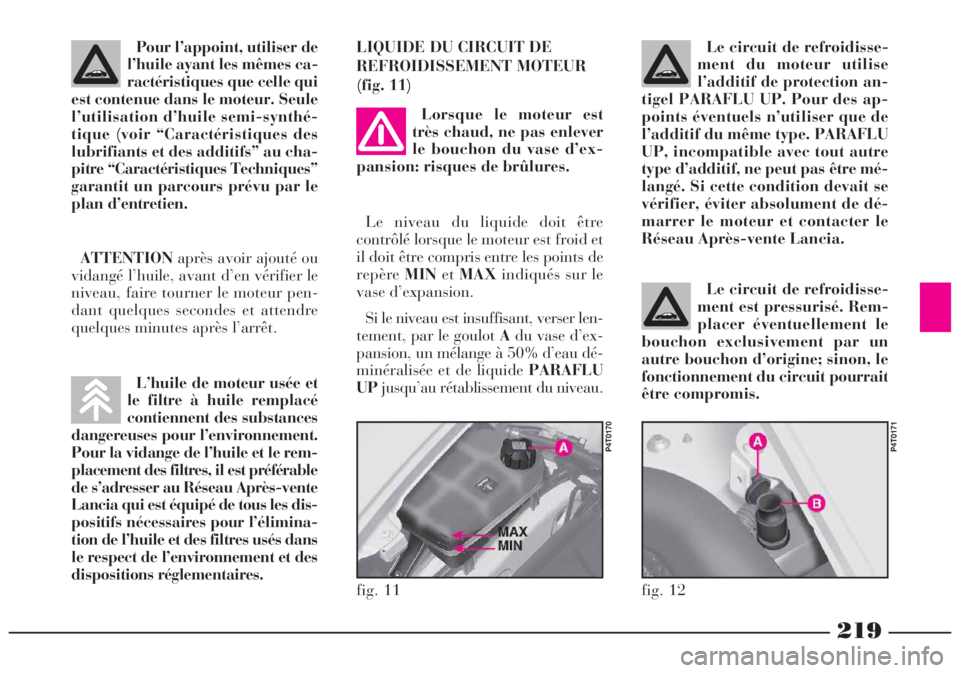 Lancia Lybra 2004 Notice dentretien (in French) 219
L’huile de moteur usée et
le filtre à huile remplacé
contiennent des substances
dangereuses pour l’environnement.
Pour la vidange de l’huile et le rem-
placement des filtres, il est préf Lancia Lybra 2004 Notice dentretien (in French) 219
L’huile de moteur usée et
le filtre à huile remplacé
contiennent des substances
dangereuses pour l’environnement.
Pour la vidange de l’huile et le rem-
placement des filtres, il est préf