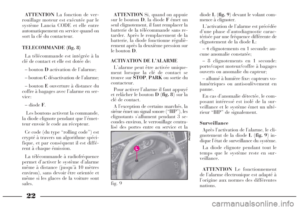 Lancia Lybra 2005  Notice dentretien (in French) 22
fig. 9
P4T0807
ATTENTIONLa fonction de ver-
rouillage moteur est exécutée par le
système Lancia CODE et elle entre
automatiquement en service quand on
sort la clé du contacteur.
TELECOMMANDE (f