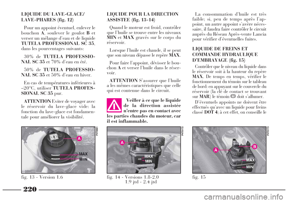 Lancia Lybra 2004 Notice dentretien (in French) 220
LIQUIDE DU LAVE-GLACE/
LAVE-PHARES (fig. 12)
Pour un appoint éventuel, enlever le
bouchonA, soulever le goulot Bet
verser un mélange d’eau et de liquide
TUTELA PROFESSIONAL SC 35,
dans les pou Lancia Lybra 2004 Notice dentretien (in French) 220
LIQUIDE DU LAVE-GLACE/
LAVE-PHARES (fig. 12)
Pour un appoint éventuel, enlever le
bouchonA, soulever le goulot Bet
verser un mélange d’eau et de liquide
TUTELA PROFESSIONAL SC 35,
dans les pou