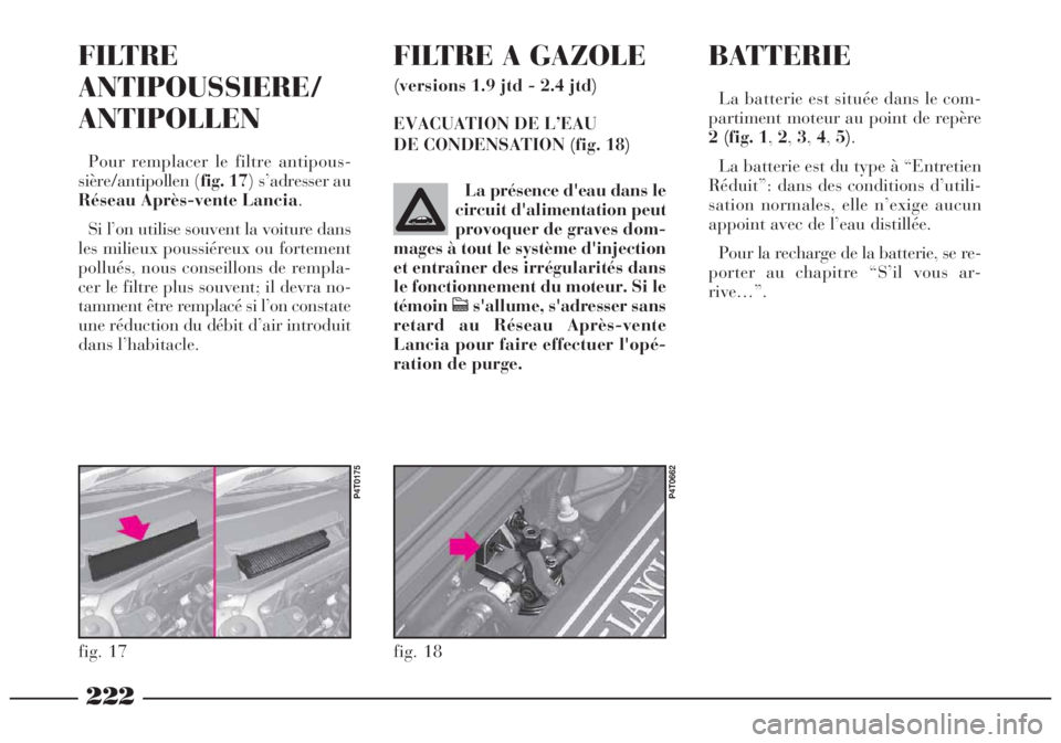 Lancia Lybra 2004 Notice dentretien (in French) 222
fig. 18
P4T0662
La présence d'eau dans le
circuit d'alimentation peut
provoquer de graves dom-
mages à tout le système d'injection
et entraîner des irrégularités dans
le fonction Lancia Lybra 2004 Notice dentretien (in French) 222
fig. 18
P4T0662
La présence d'eau dans le
circuit d'alimentation peut
provoquer de graves dom-
mages à tout le système d'injection
et entraîner des irrégularités dans
le fonction