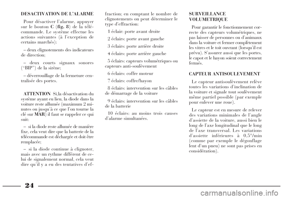 Lancia Lybra 2005  Notice dentretien (in French) 24
DESACTIVATION DE L’ALARME
Pour désactiver l’alarme, appuyer
sur le bouton C(fig. 8) de la télé-
commande. Le système effectue les
actions suivantes (à l’exception de
certains marchés):
