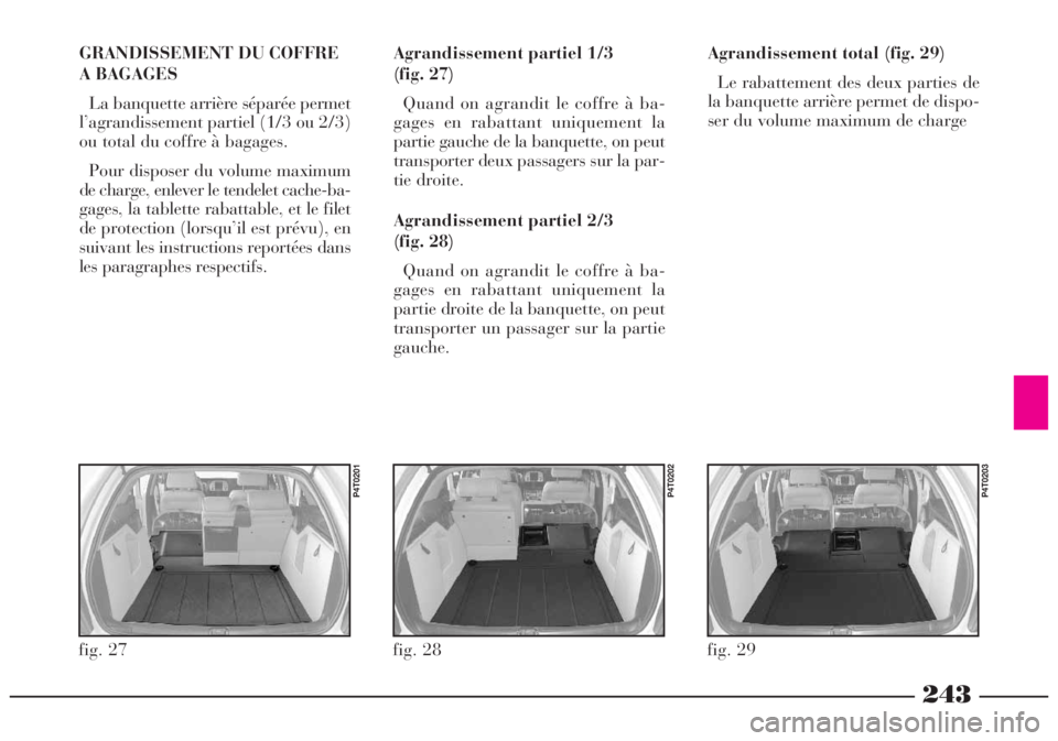 Lancia Lybra 2004 Notice dentretien (in French) 243
Agrandissement total (fig. 29)
Le rabattement des deux parties de
la banquette arrière permet de dispo-
ser du volume maximum de charge GRANDISSEMENT DU COFFRE
A BAGAGES
La banquette arrière sé Lancia Lybra 2004 Notice dentretien (in French) 243
Agrandissement total (fig. 29)
Le rabattement des deux parties de
la banquette arrière permet de dispo-
ser du volume maximum de charge GRANDISSEMENT DU COFFRE
A BAGAGES
La banquette arrière sé