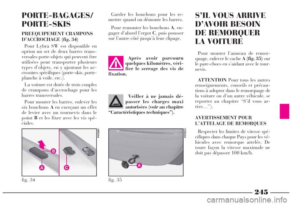Lancia Lybra 2004 Notice dentretien (in French) 245
PORTE-BAGAGES/
PORTE-SKIS
PREEQUIPEMENT CRAMPONS
D’ACCROCHAGE (fig. 34)
Pour Lybra SW est disponible en
option un set de deux barres trans-
versales porte-objets qui peuvent être
utilisées pou Lancia Lybra 2004 Notice dentretien (in French) 245
PORTE-BAGAGES/
PORTE-SKIS
PREEQUIPEMENT CRAMPONS
D’ACCROCHAGE (fig. 34)
Pour Lybra SW est disponible en
option un set de deux barres trans-
versales porte-objets qui peuvent être
utilisées pou