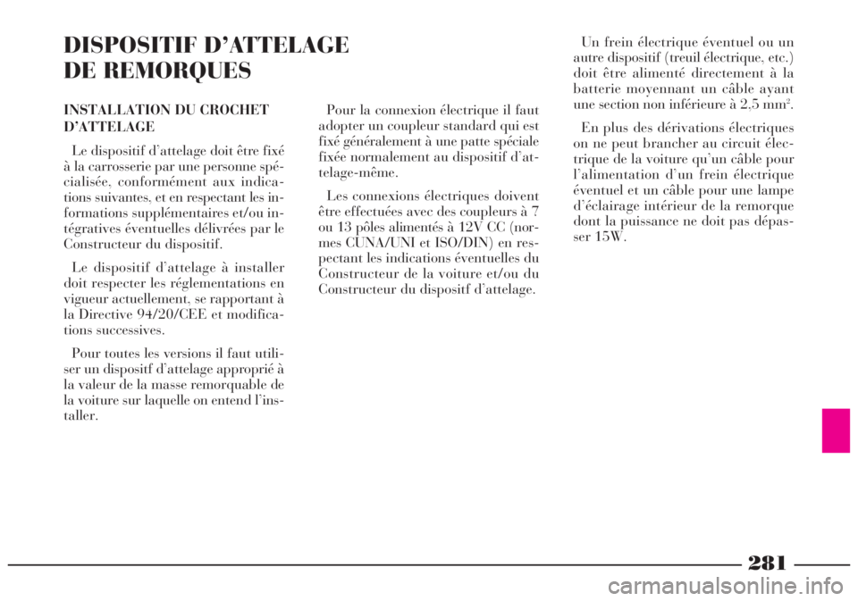 Lancia Lybra 2004 Notice dentretien (in French) 281
Un frein électrique éventuel ou un
autre dispositif (treuil électrique, etc.)
doit être alimenté directement à la
batterie moyennant un câble ayant
une section non inférieure à 2,5 mm
2.
Lancia Lybra 2004 Notice dentretien (in French) 281
Un frein électrique éventuel ou un
autre dispositif (treuil électrique, etc.)
doit être alimenté directement à la
batterie moyennant un câble ayant
une section non inférieure à 2,5 mm
2.