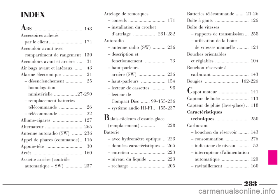 Lancia Lybra 2005  Notice dentretien (in French) 283
INDEX
ABS ...................................... 148
Accessoires achetés 
par le client .......................... 174
Accoudoir avant avec
compartiment de rangement  130
Accoudoirs avant et arri