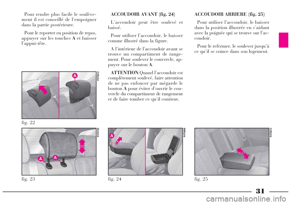 Lancia Lybra 2005  Notice dentretien (in French) 31
ACCOUDOIR AVANT (fig. 24)
L’accoudoir peut être soulevé et
baissé.
Pour utiliser l’accoudoir, le baisser
comme illustré dans la figure.
A l’intérieur de l’accoudoir avant se
trouve un 