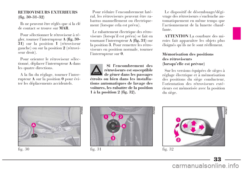 Lancia Lybra 2005  Notice dentretien (in French) 33
Si l’encombrement des
rétroviseurs est susceptible
de gêner dans les passages
étroits ou bien dans les installa-
tions automatiques de lavage des
voitures, les rabattre de la position
1 à la 