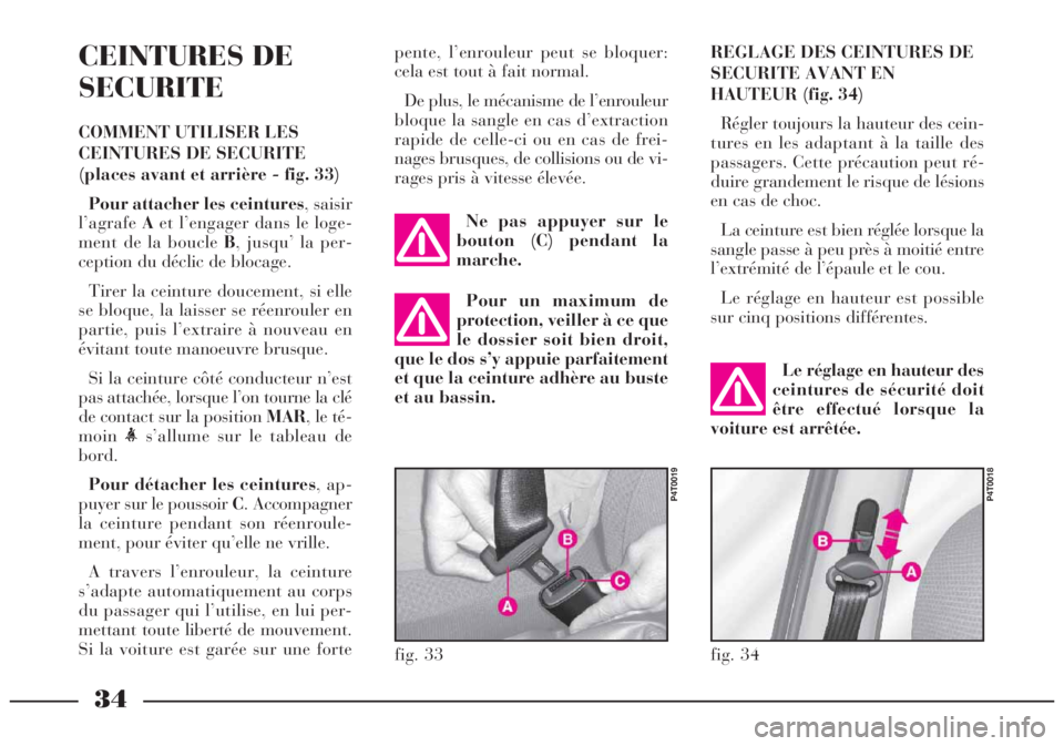 Lancia Lybra 2005  Notice dentretien (in French) 34
CEINTURES DE
SECURITE
COMMENT UTILISER LES
CEINTURES DE SECURITE
(places avant et arrière - fig. 33)
Pour attacher les ceintures, saisir
l’agrafeAet l’engager dans le loge-
ment de la boucle B