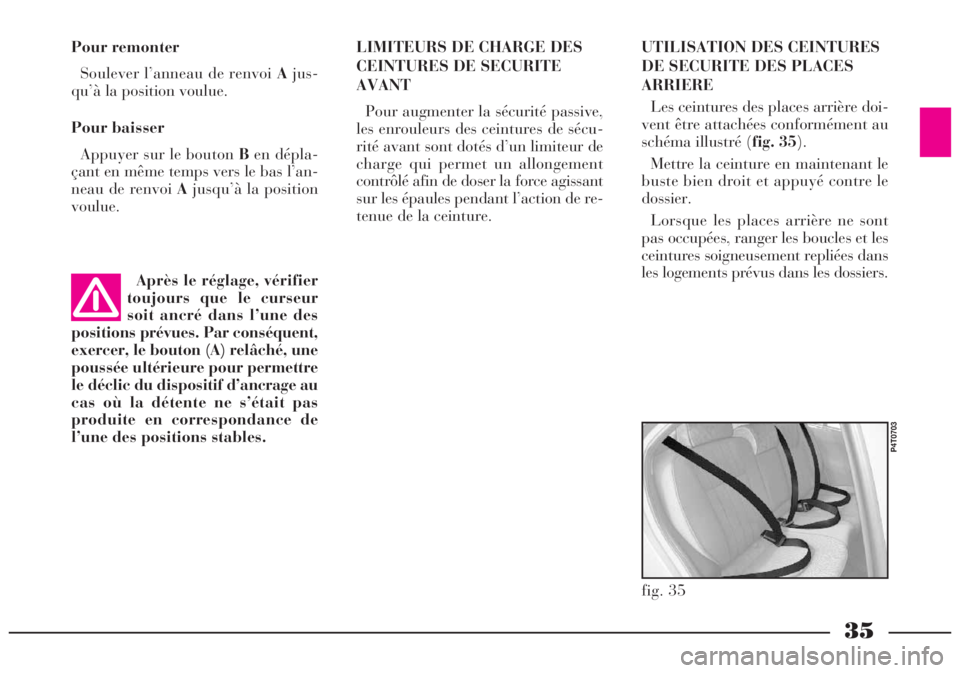 Lancia Lybra 2005  Notice dentretien (in French) 35
Pour remonter
Soulever l’anneau de renvoi Ajus-
qu’à la position voulue.
Pour baisser
Appuyer sur le bouton Ben dépla-
çant en même temps vers le bas l’an-
neau de renvoi Ajusqu’à la p