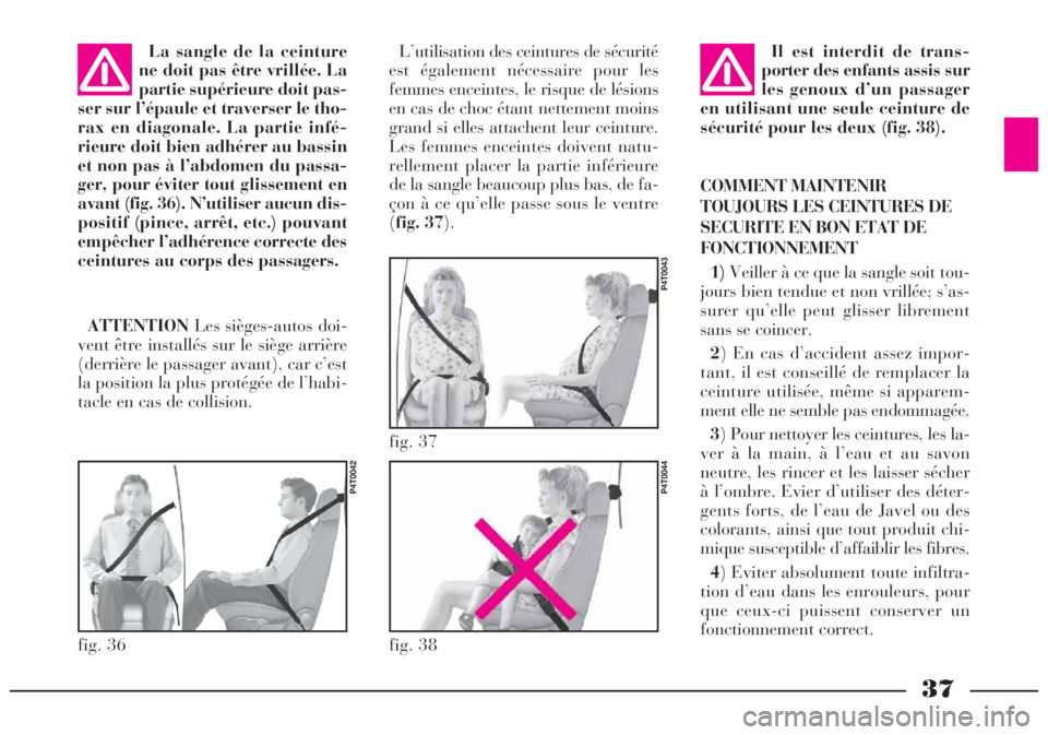 Lancia Lybra 2004 Notice dentretien (in French) 37
L’utilisation des ceintures de sécurité
est également nécessaire pour les
femmes enceintes, le risque de lésions
en cas de choc étant nettement moins
grand si elles attachent leur ceinture. Lancia Lybra 2004 Notice dentretien (in French) 37
L’utilisation des ceintures de sécurité
est également nécessaire pour les
femmes enceintes, le risque de lésions
en cas de choc étant nettement moins
grand si elles attachent leur ceinture.