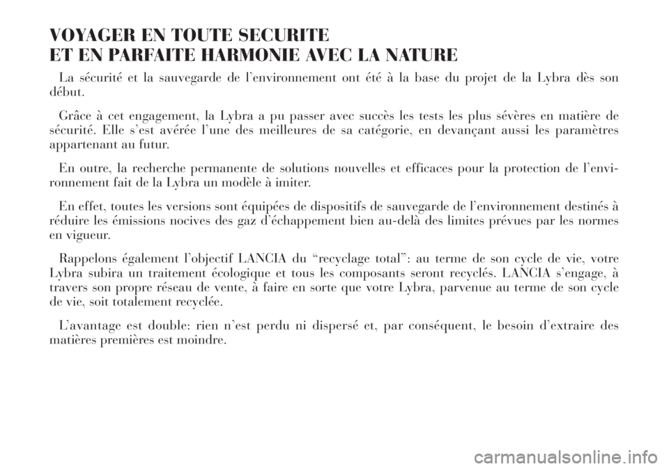 Lancia Lybra 2004 Notice dentretien (in French) VOYAGER EN TOUTE SECURITE
ET EN PARFAITE HARMONIE AVEC LA NATURE
La sécurité et la sauvegarde de l’environnement ont été à la base du projet de la Lybra dès son
début.
Grâce à cet engagemen Lancia Lybra 2004 Notice dentretien (in French) VOYAGER EN TOUTE SECURITE
ET EN PARFAITE HARMONIE AVEC LA NATURE
La sécurité et la sauvegarde de l’environnement ont été à la base du projet de la Lybra dès son
début.
Grâce à cet engagemen
