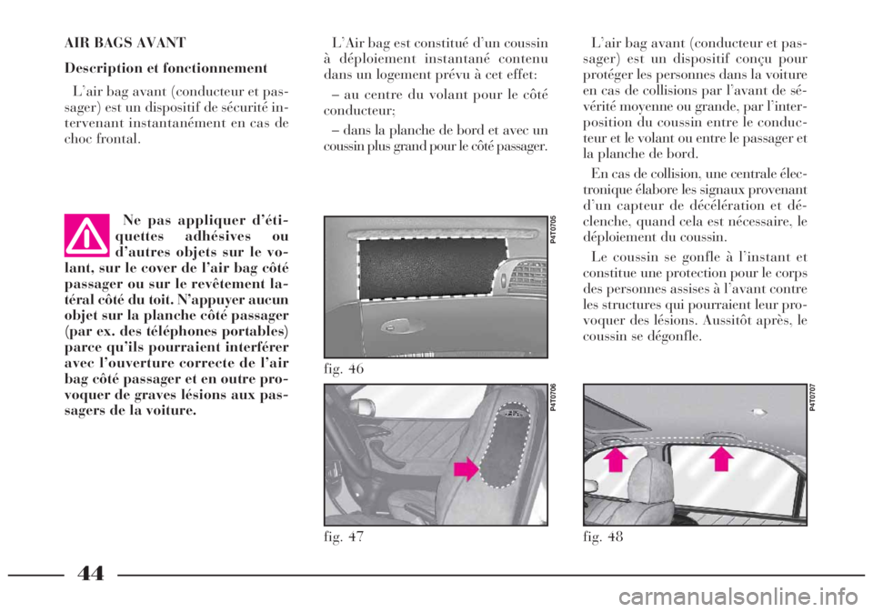 Lancia Lybra 2004 Notice dentretien (in French) fig. 46
P4T0705
L’Air bag est constitué d’un coussin
à déploiement instantané contenu
dans un logement prévu à cet effet:
– au centre du volant pour le côté
conducteur;
– dans la planc Lancia Lybra 2004 Notice dentretien (in French) fig. 46
P4T0705
L’Air bag est constitué d’un coussin
à déploiement instantané contenu
dans un logement prévu à cet effet:
– au centre du volant pour le côté
conducteur;
– dans la planc