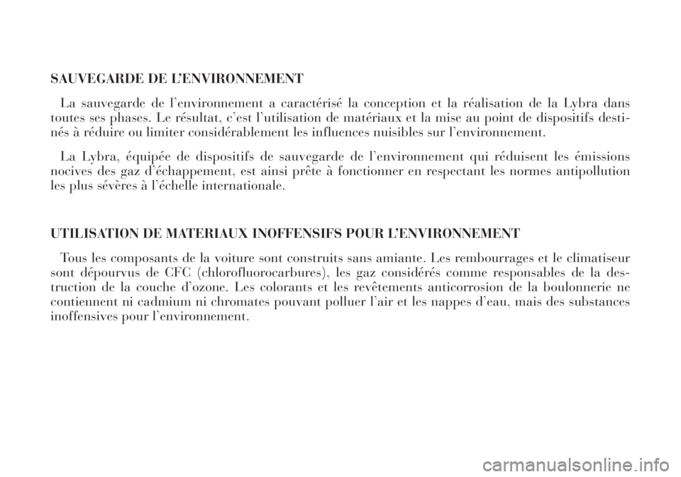 Lancia Lybra 2004 Notice dentretien (in French) SAUVEGARDE DE L’ENVIRONNEMENT
La sauvegarde de l’environnement a caractérisé la conception et la réalisation de la Lybra dans
toutes ses phases. Le résultat, c’est l’utilisation de matéri Lancia Lybra 2004 Notice dentretien (in French) SAUVEGARDE DE L’ENVIRONNEMENT
La sauvegarde de l’environnement a caractérisé la conception et la réalisation de la Lybra dans
toutes ses phases. Le résultat, c’est l’utilisation de matéri