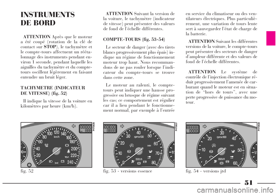 Lancia Lybra 2004 Notice dentretien (in French) 51
INSTRUMENTS
DE BORD
ATTENTIONAprès que le moteur
a été coupé (rotation de la clé de
contact sur STOP), le tachymètre et
le compte-tours affectuent un rééta-
lonnage des instruments pendant Lancia Lybra 2004 Notice dentretien (in French) 51
INSTRUMENTS
DE BORD
ATTENTIONAprès que le moteur
a été coupé (rotation de la clé de
contact sur STOP), le tachymètre et
le compte-tours affectuent un rééta-
lonnage des instruments pendant