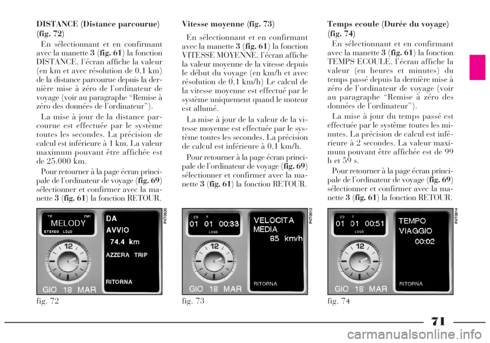 Lancia Lybra 2004  Notice dentretien (in French) 71
DISTANCE (Distance parcourue)
(fig. 72)
En sélectionnant et en confirmant
avec la manette 3(fig. 61) la fonction
DISTANCE, l’écran affiche la valeur
(en km et avec résolution de 0,1 km)
de la 