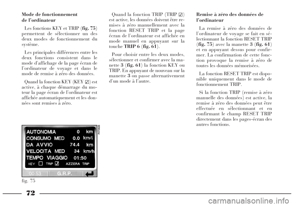 Lancia Lybra 2004  Notice dentretien (in French) 72
Mode de fonctionnement 
de l’ordinateur
Les fonctions KEY et TRIP (fig. 75)
permettent de sélectionner un des
deux modes de fonctionnement du
système.
Les principales différences entre les
deu