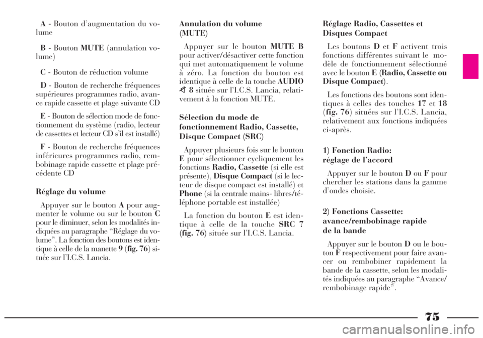 Lancia Lybra 2004  Notice dentretien (in French) 75
A- Bouton d’augmentation du vo-
lume
B- Bouton MUTE(annulation vo-
lume)
C- Bouton de réduction volume
D- Bouton de recherche fréquences
supérieures programmes radio, avan-
ce rapide cassette 