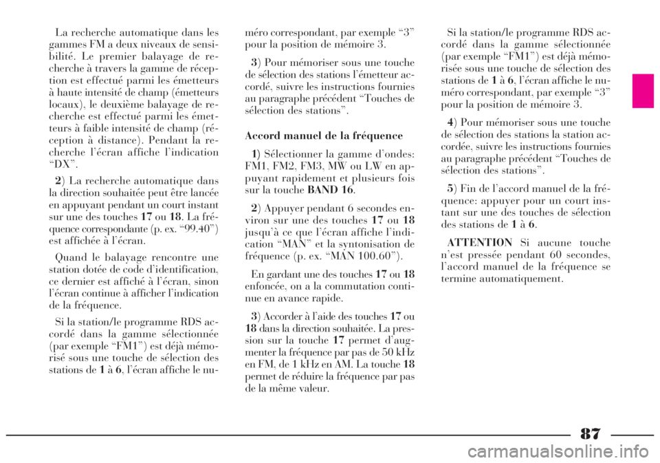 Lancia Lybra 2004  Notice dentretien (in French) 87
La recherche automatique dans les
gammes FM a deux niveaux de sensi-
bilité. Le premier balayage de re-
cherche à travers la gamme de récep-
tion est effectué parmi les émetteurs
à haute inte