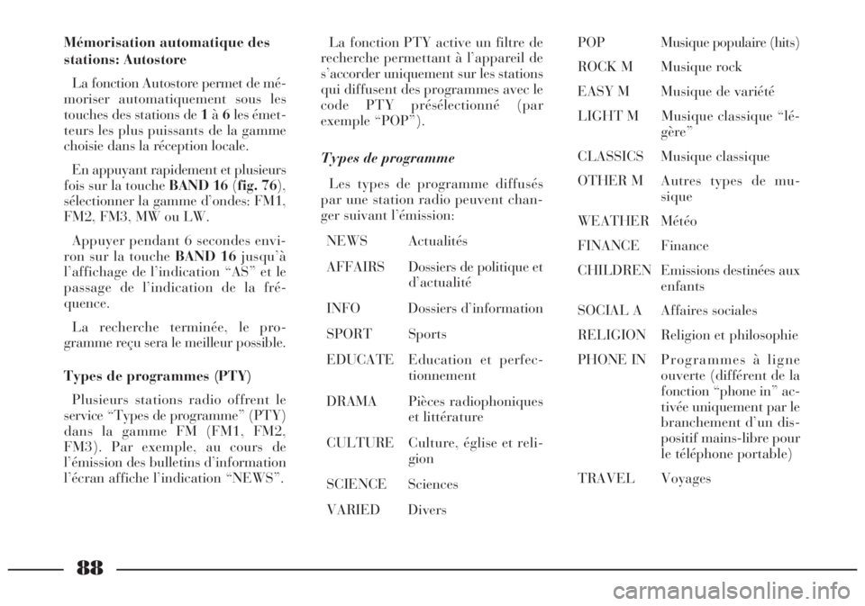 Lancia Lybra 2004  Notice dentretien (in French) 88
Mémorisation automatique des
stations: Autostore
La fonction Autostore permet de mé-
moriser automatiquement sous les
touches des stations de 1à6les émet-
teurs les plus puissants de la gamme
c