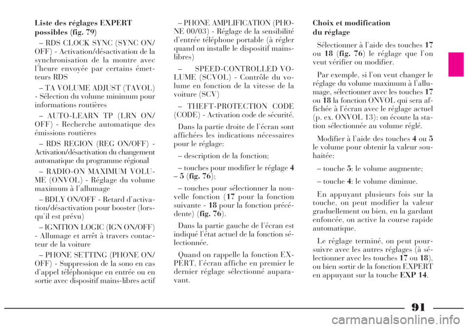 Lancia Lybra 2004  Notice dentretien (in French) 91
Liste des réglages EXPERT
possibles (fig. 79)
– RDS CLOCK SYNC (SYNC ON/
OFF) - Activation/désactivation de la
synchronisation de la montre avec
l’heure envoyée par certains émet-
teurs RDS