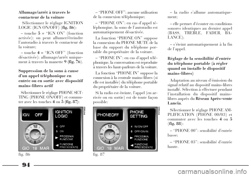 Lancia Lybra 2004  Notice dentretien (in French) 94
Allumage/arrêt à travers le
contacteur de la voiture 
Sélectionner le réglage IGNITION
LOGIC (IGN ON/OFF) (fig. 86):
– touche 5= “IGN ON” (fonction
activée): on peut allumer/éteindre
l�
