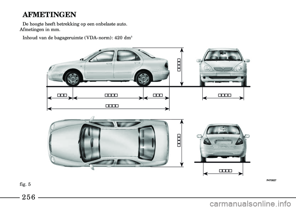Lancia Lybra 2003  Instructieboek (in Dutch) 256
! ! ! !
! ! ! !
! ! !! ! ! ! ! ! ! ! ! ! !
! ! ! !
! ! ! !
AFMETINGEN
De hoogte heeft betrekking op een onbelaste auto. 
Afmetingen in mm.
Inhoud van de bagageruimte (VDA-norm): 420 dm
3
fig. 5P4T
