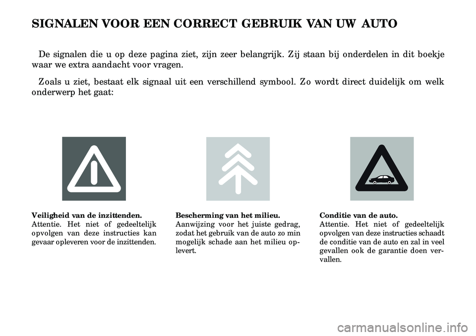 Lancia Lybra 2004  Instructieboek (in Dutch) SIGNALEN VOOR EEN CORRECT GEBRUIK VAN UW AUTO
De signalen die u op deze pagina ziet, zijn zeer belangrijk. Zij staan b\
ij onderdelen in dit boekje
waar we extra aandacht voor vragen. 
Zoals u ziet, b