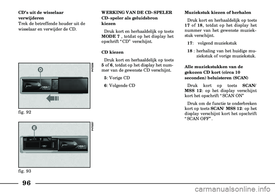 Lancia Lybra 2005  Instructieboek (in Dutch) Muziekstuk kiezen of herhalen Druk kort en herhaaldelijk op toets
17 of 18, totdat op het display het
nummer van het gewenste muziek-
stuk verschijnt.
17: volgend muziekstuk
18 : herhaling van het hui