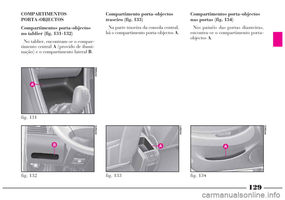 Lancia Lybra 2005 Manual de Uso e Manutenção (in Portuguese) 129
COMPARTIMENTOS
PORTA-OBJECTOS
Compartimentos porta-objectos
no tablier (fig. 131-132)
No tablier, encontram-se o compar-
timento central A(provido de ilumi-
nação) e o compartimento lateral B.Co Lancia Lybra 2005 Manual de Uso e Manutenção (in Portuguese) 129
COMPARTIMENTOS
PORTA-OBJECTOS
Compartimentos porta-objectos
no tablier (fig. 131-132)
No tablier, encontram-se o compar-
timento central A(provido de ilumi-
nação) e o compartimento lateral B.Co