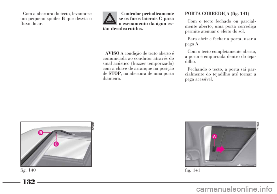 Lancia Lybra 2005 Manual de Uso e Manutenção (in Portuguese) Com a abertura do tecto, levanta-se
um pequeno spoiler Bque desvia o
fluxo do ar.
fig. 140
P4T0077
132
Controlar periodicamente
se os furos laterais C para
o escoamento da água es-
tão desobstruído Lancia Lybra 2005 Manual de Uso e Manutenção (in Portuguese) Com a abertura do tecto, levanta-se
um pequeno spoiler Bque desvia o
fluxo do ar.
fig. 140
P4T0077
132
Controlar periodicamente
se os furos laterais C para
o escoamento da água es-
tão desobstruído