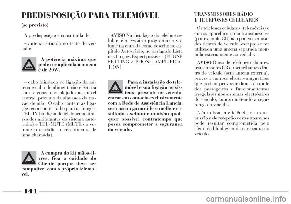 Lancia Lybra 2004 Manual de Uso e Manutenção (in Portuguese) 144
AVISONa instalação do telefone ce-
lular, é necessário programar o vo-
lume na entrada como descrito no ca-
pítulo Auto-rádio, no parágrafo Lista
das funções Expert possíveis (PHONE
SETT Lancia Lybra 2004 Manual de Uso e Manutenção (in Portuguese) 144
AVISONa instalação do telefone ce-
lular, é necessário programar o vo-
lume na entrada como descrito no ca-
pítulo Auto-rádio, no parágrafo Lista
das funções Expert possíveis (PHONE
SETT