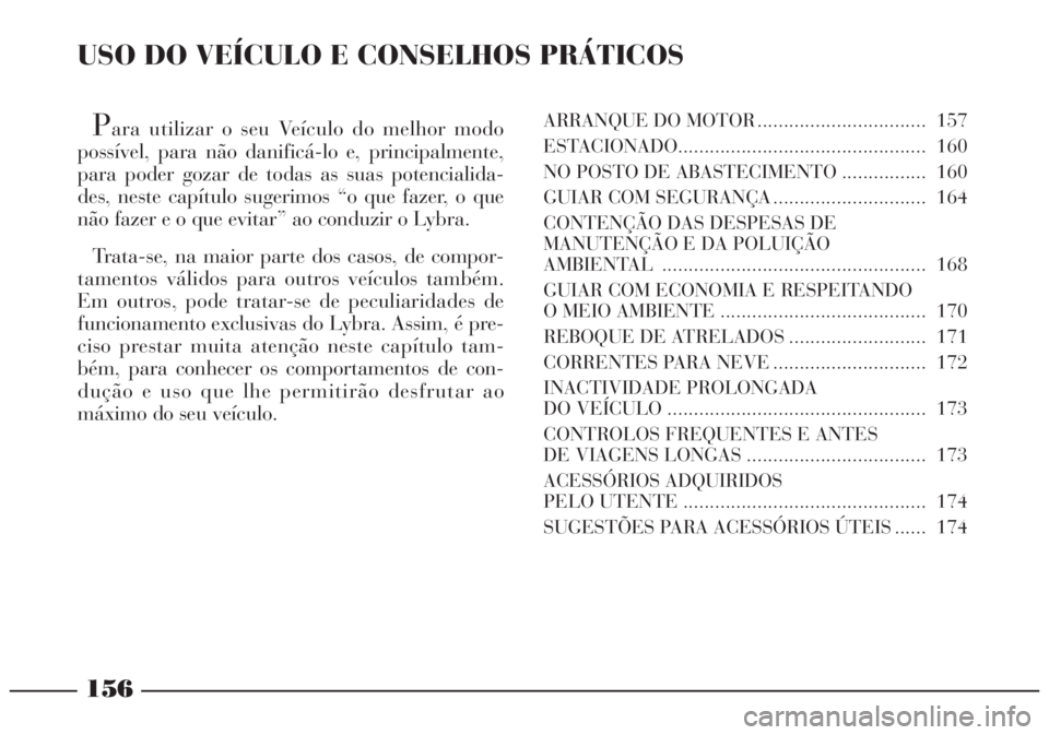 Lancia Lybra 2004 Manual de Uso e Manutenção (in Portuguese) 156
USO DO VEÍCULO E CONSELHOS PRÁTICOS
Para utilizar o seu Veículo do melhor modo
possível, para não danificá-lo e, principalmente,
para poder gozar de todas as suas potencialida-
des, neste ca Lancia Lybra 2004 Manual de Uso e Manutenção (in Portuguese) 156
USO DO VEÍCULO E CONSELHOS PRÁTICOS
Para utilizar o seu Veículo do melhor modo
possível, para não danificá-lo e, principalmente,
para poder gozar de todas as suas potencialida-
des, neste ca