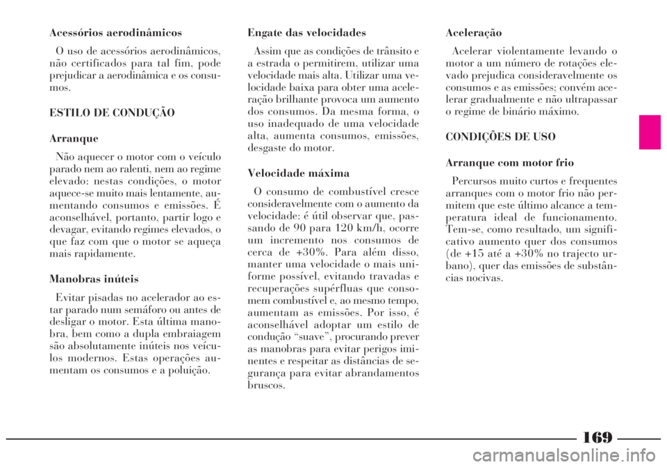 Lancia Lybra 2004 Manual de Uso e Manutenção (in Portuguese) 169
Acessórios aerodinâmicos
O uso de acessórios aerodinâmicos,
não certificados para tal fim, pode
prejudicar a aerodinâmica e os consu-
mos.
ESTILO DE CONDUÇÃO
Arranque
Não aquecer o motor Lancia Lybra 2004 Manual de Uso e Manutenção (in Portuguese) 169
Acessórios aerodinâmicos
O uso de acessórios aerodinâmicos,
não certificados para tal fim, pode
prejudicar a aerodinâmica e os consu-
mos.
ESTILO DE CONDUÇÃO
Arranque
Não aquecer o motor