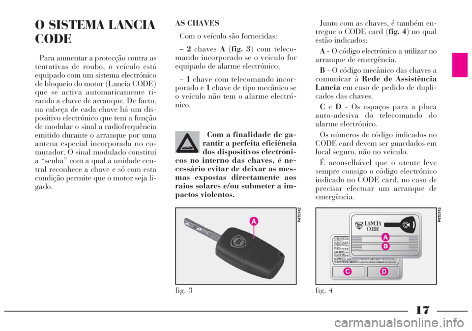 Lancia Lybra 2005 Manual de Uso e Manutenção (in Portuguese) Com a finalidade de ga-
rantir a perfeita eficiência
dos dispositivos electróni-
cos no interno das chaves, é ne-
cessário evitar de deixar as mes-
mas expostas directamente aos
raios solares e/ou Lancia Lybra 2005 Manual de Uso e Manutenção (in Portuguese) Com a finalidade de ga-
rantir a perfeita eficiência
dos dispositivos electróni-
cos no interno das chaves, é ne-
cessário evitar de deixar as mes-
mas expostas directamente aos
raios solares e/ou