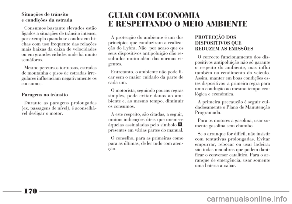 Lancia Lybra 2004 Manual de Uso e Manutenção (in Portuguese) 170
Situações de trânsito
e condições da estrada
Consumos bastante elevados estão
ligados a situações de trânsito intenso,
por exemplo quando se conduz em bi-
chas com uso frequente das rela Lancia Lybra 2004 Manual de Uso e Manutenção (in Portuguese) 170
Situações de trânsito
e condições da estrada
Consumos bastante elevados estão
ligados a situações de trânsito intenso,
por exemplo quando se conduz em bi-
chas com uso frequente das rela