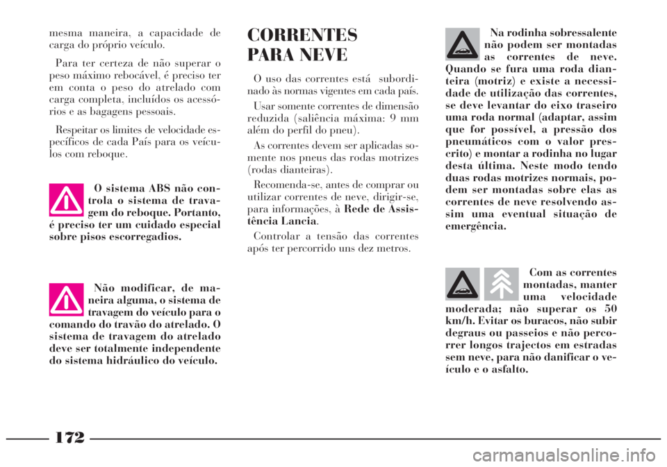 Lancia Lybra 2004 Manual de Uso e Manutenção (in Portuguese) 172
Na rodinha sobressalente
não podem ser montadas
as correntes de neve.
Quando se fura uma roda dian-
teira (motriz) e existe a necessi-
dade de utilização das correntes,
se deve levantar do eixo Lancia Lybra 2004 Manual de Uso e Manutenção (in Portuguese) 172
Na rodinha sobressalente
não podem ser montadas
as correntes de neve.
Quando se fura uma roda dian-
teira (motriz) e existe a necessi-
dade de utilização das correntes,
se deve levantar do eixo